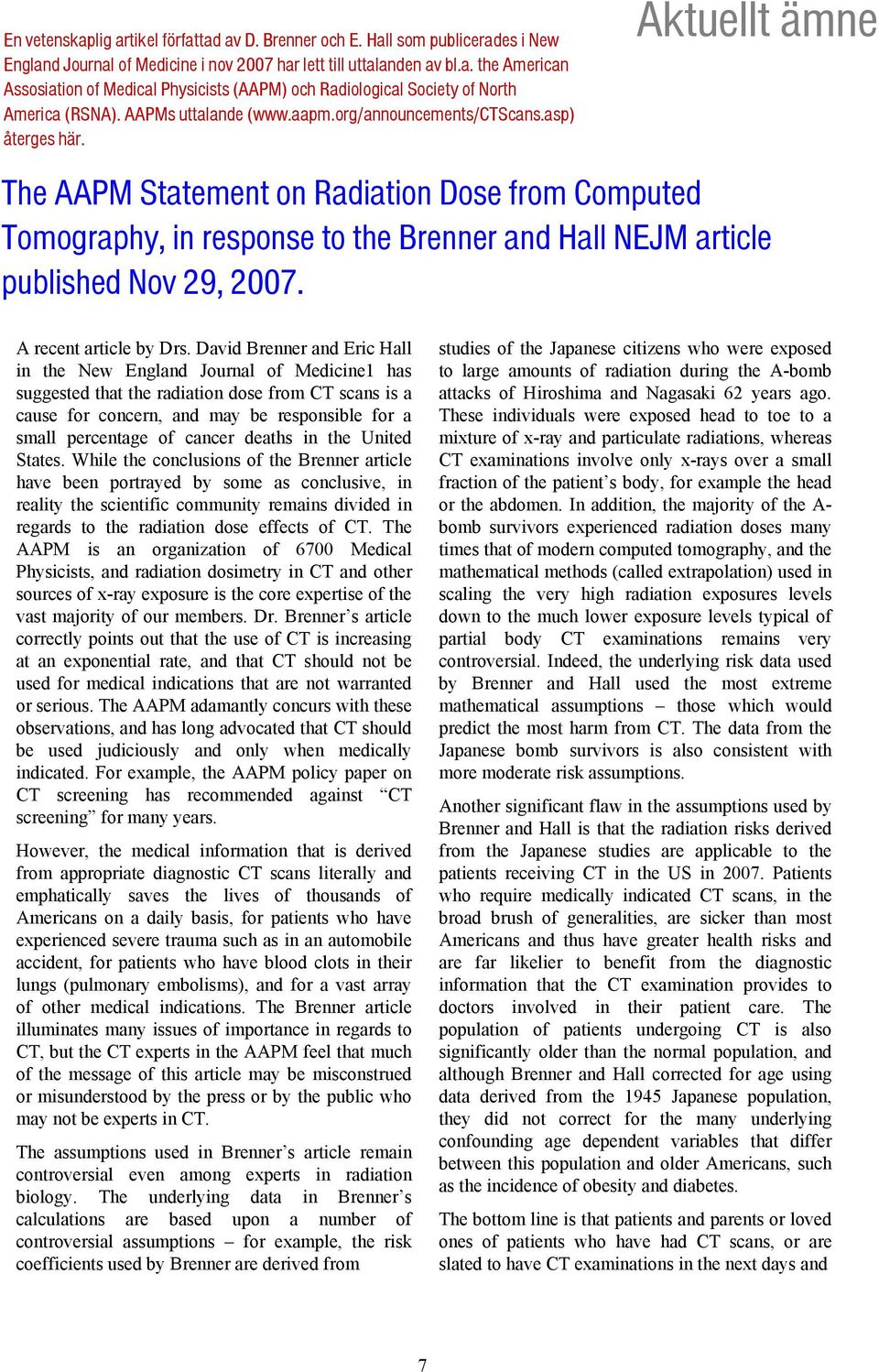 Aktuellt ämne The AAPM Statement on Radiation Dose from Computed Tomography, in response to the Brenner and Hall NEJM article published Nov 29, 2007. A recent article by Drs.