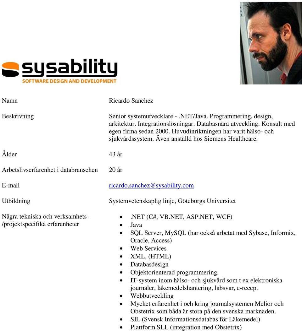 Även anställd hos Siemens Healthcare. 43 år 20 år ricardo.sanchez@sysability.com Systemvetenskaplig linje, Göteborgs Universitet.NET (C#, VB.NET, ASP.