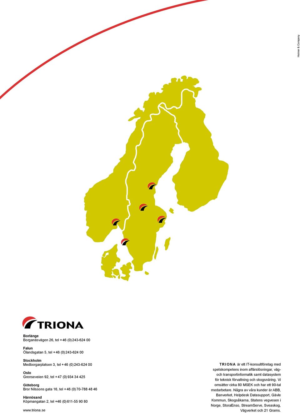 se TRIONA är ett IT-konsultföretag med spetskompetens inom affärslösningar, vägoch transportinformatik samt datasystem för teknisk förvaltning och skogsnäring.