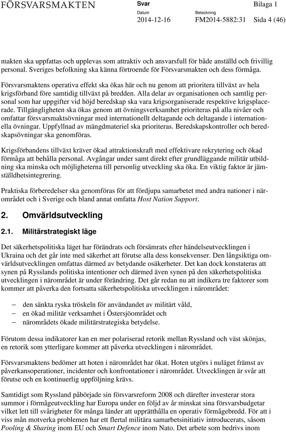 Försvarsmaktens operativa effekt ska ökas här och nu genom att prioritera tillväxt av hela krigsförband före samtidig tillväxt på bredden.