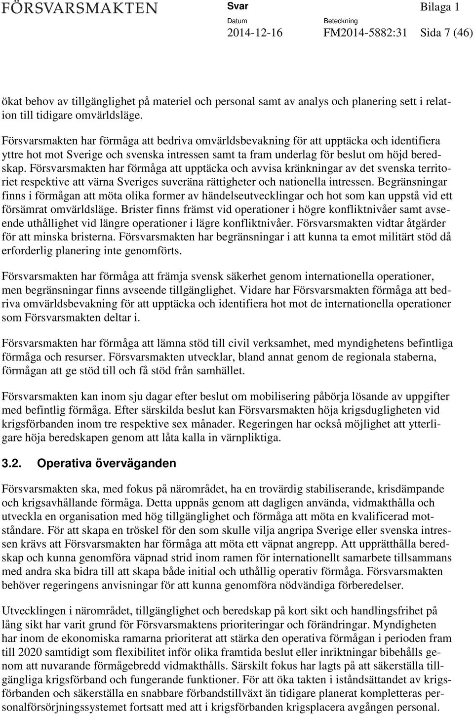 Försvarsmakten har förmåga att upptäcka och avvisa kränkningar av det svenska territoriet respektive att värna Sveriges suveräna rättigheter och nationella intressen.