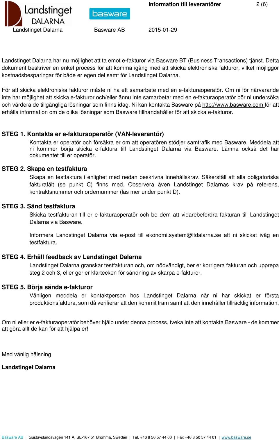 För att skicka elektroniska fakturor måste ni ha ett samarbete med en e-fakturaoperatör.