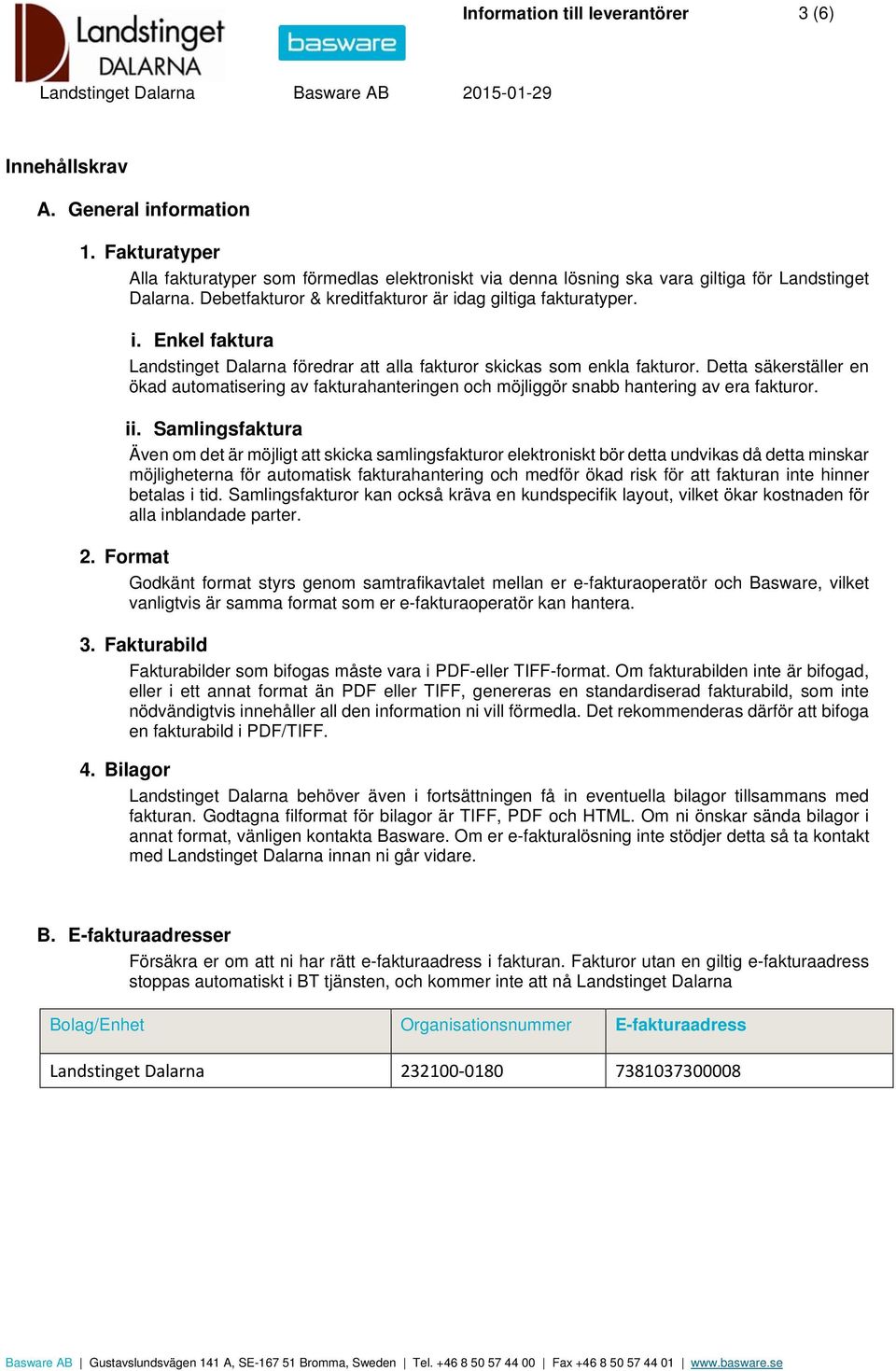 Detta säkerställer en ökad automatisering av fakturahanteringen och möjliggör snabb hantering av era fakturor. ii.