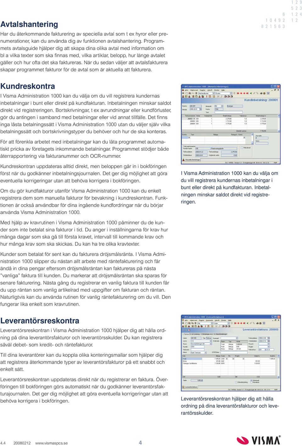 faktureras. När du sedan väljer att avtalsfakturera skapar programmet fakturor för de avtal som är aktuella att fakturera.