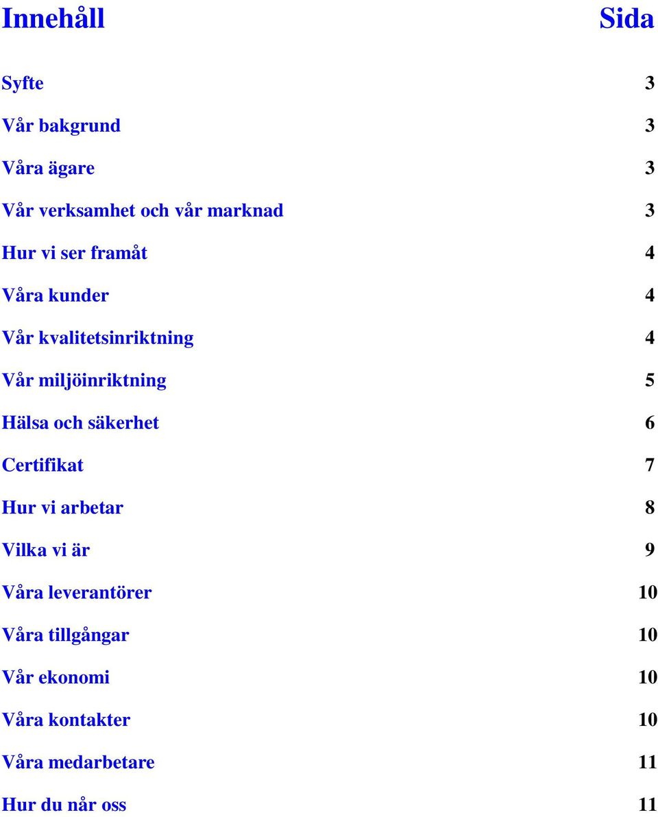 Hälsa och säkerhet 6 Certifikat 7 Hur vi arbetar 8 Vilka vi är 9 Våra leverantörer