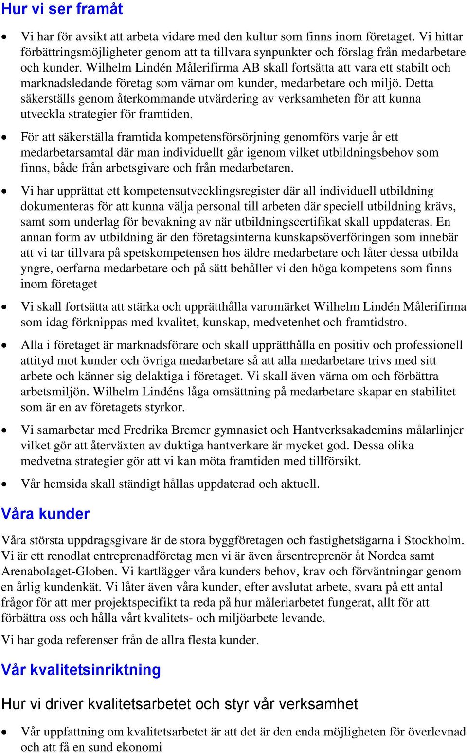 Wilhelm Lindén Målerifirma AB skall fortsätta att vara ett stabilt och marknadsledande företag som värnar om kunder, medarbetare och miljö.