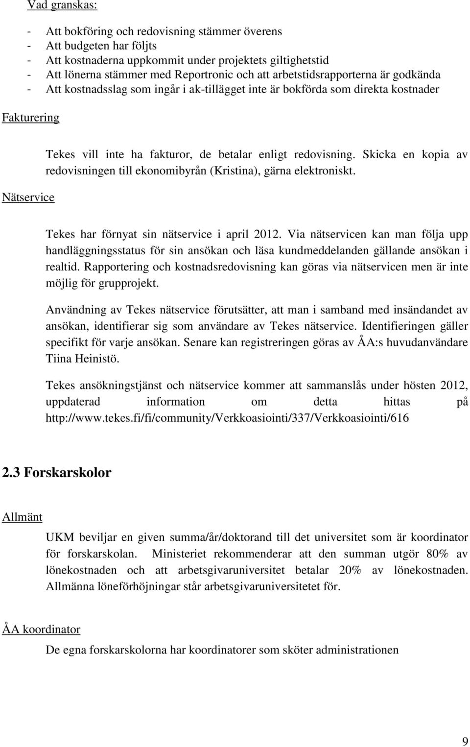 Skicka en kopia av redovisningen till ekonomibyrån (Kristina), gärna elektroniskt. Tekes har förnyat sin nätservice i april 2012.