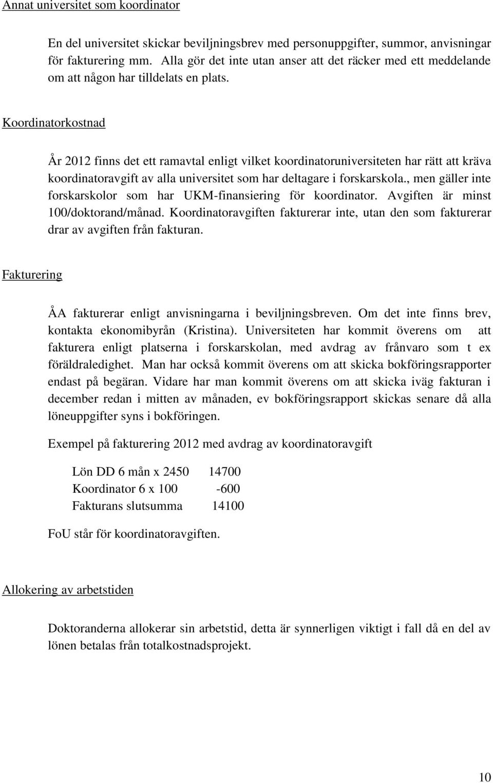 Koordinatorkostnad År 2012 finns det ett ramavtal enligt vilket koordinatoruniversiteten har rätt att kräva koordinatoravgift av alla universitet som har deltagare i forskarskola.