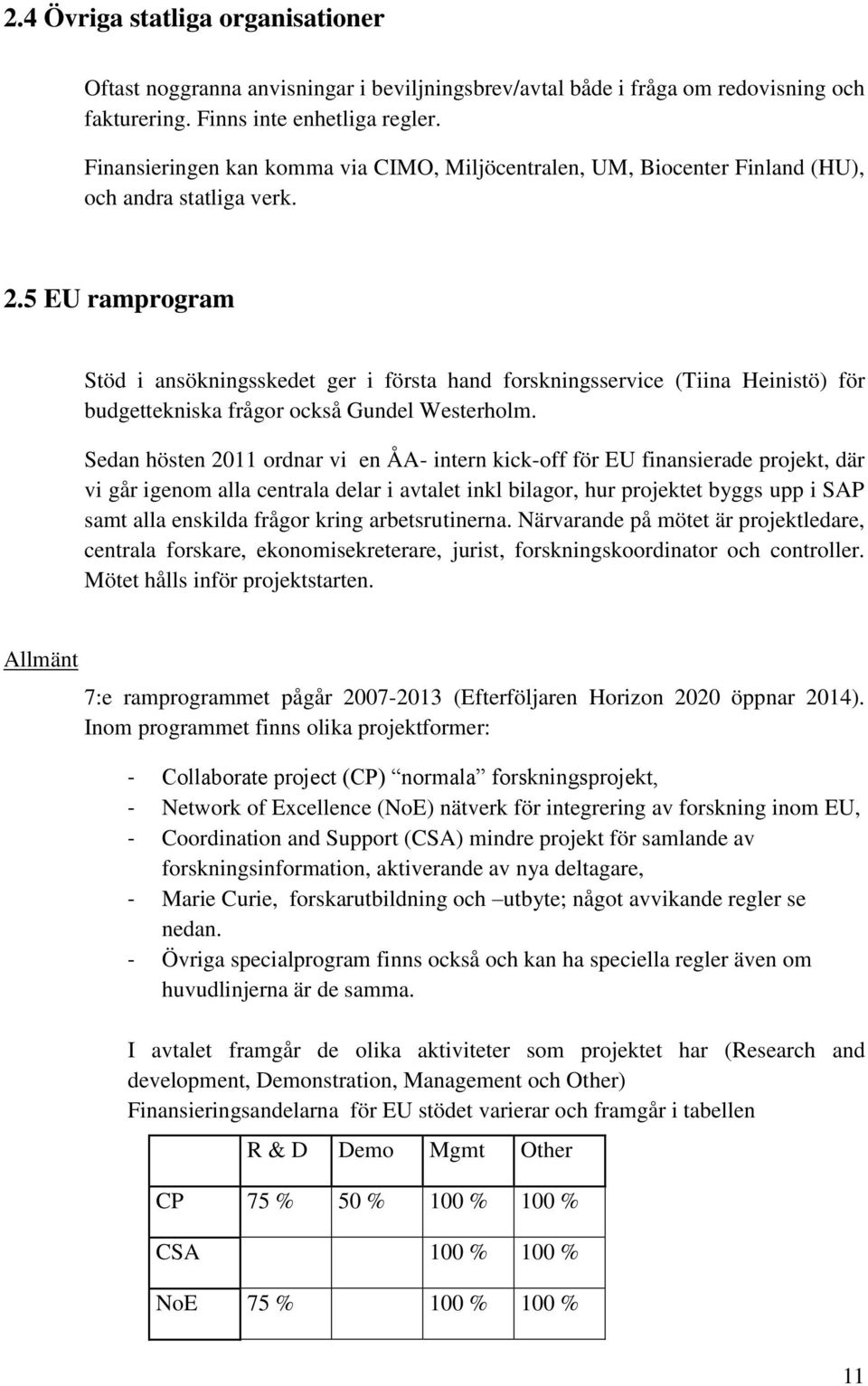 5 EU ramprogram Stöd i ansökningsskedet ger i första hand forskningsservice (Tiina Heinistö) för budgettekniska frågor också Gundel Westerholm.