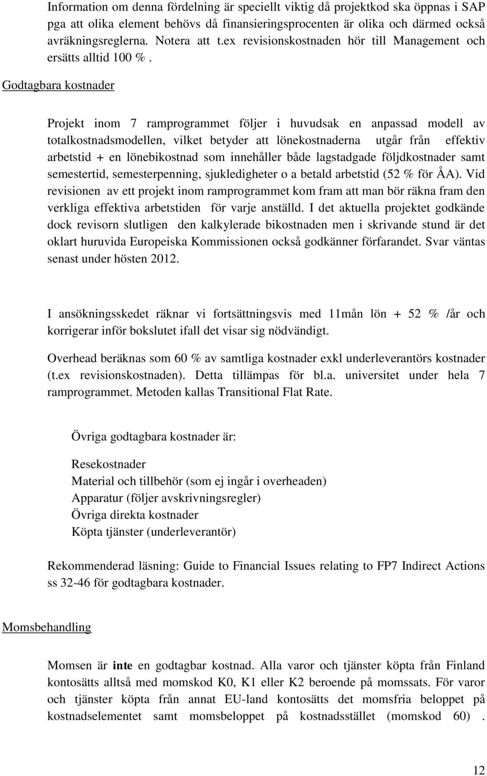 Godtagbara kostnader Projekt inom 7 ramprogrammet följer i huvudsak en anpassad modell av totalkostnadsmodellen, vilket betyder att lönekostnaderna utgår från effektiv arbetstid + en lönebikostnad