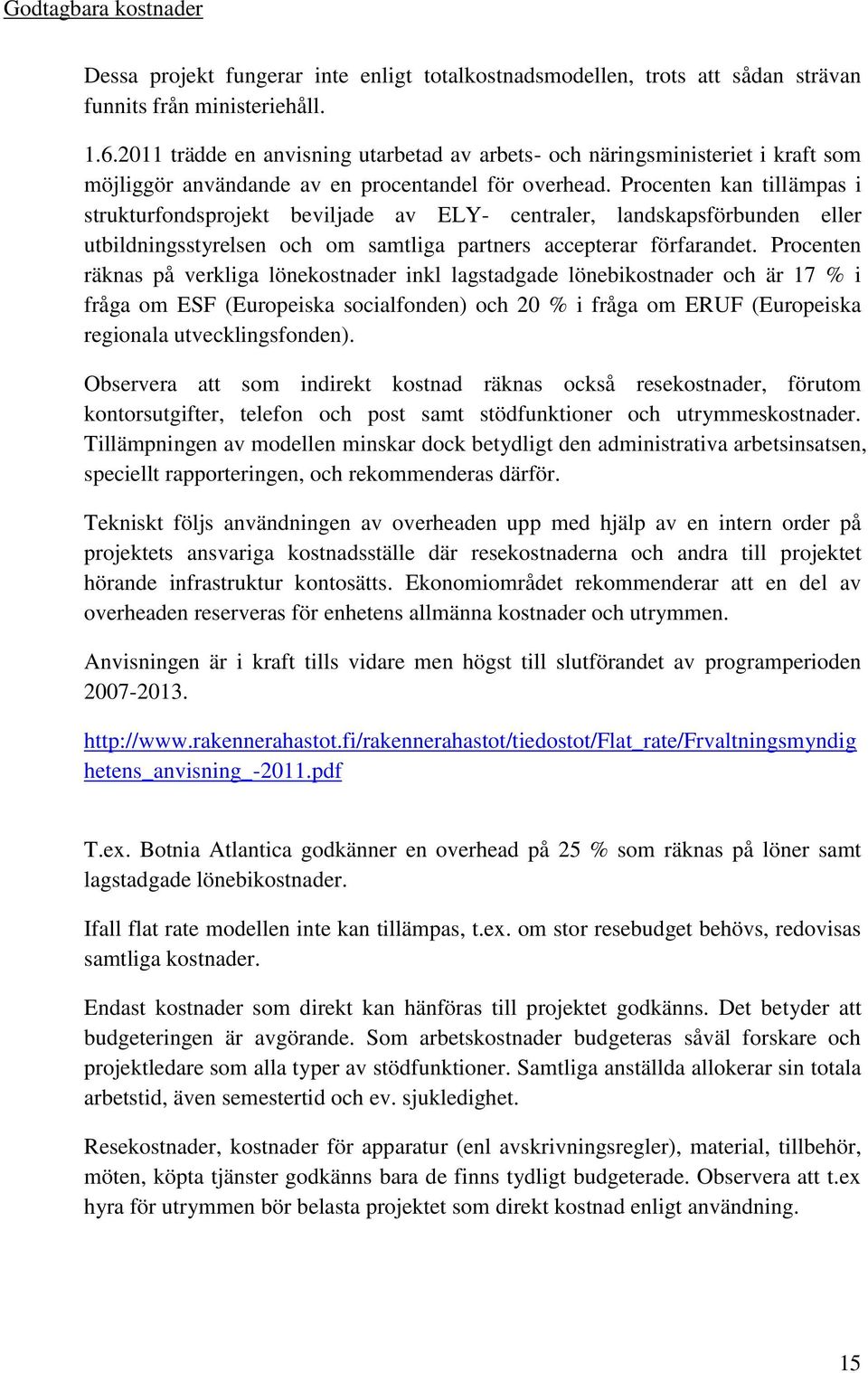 Procenten kan tillämpas i strukturfondsprojekt beviljade av ELY- centraler, landskapsförbunden eller utbildningsstyrelsen och om samtliga partners accepterar förfarandet.