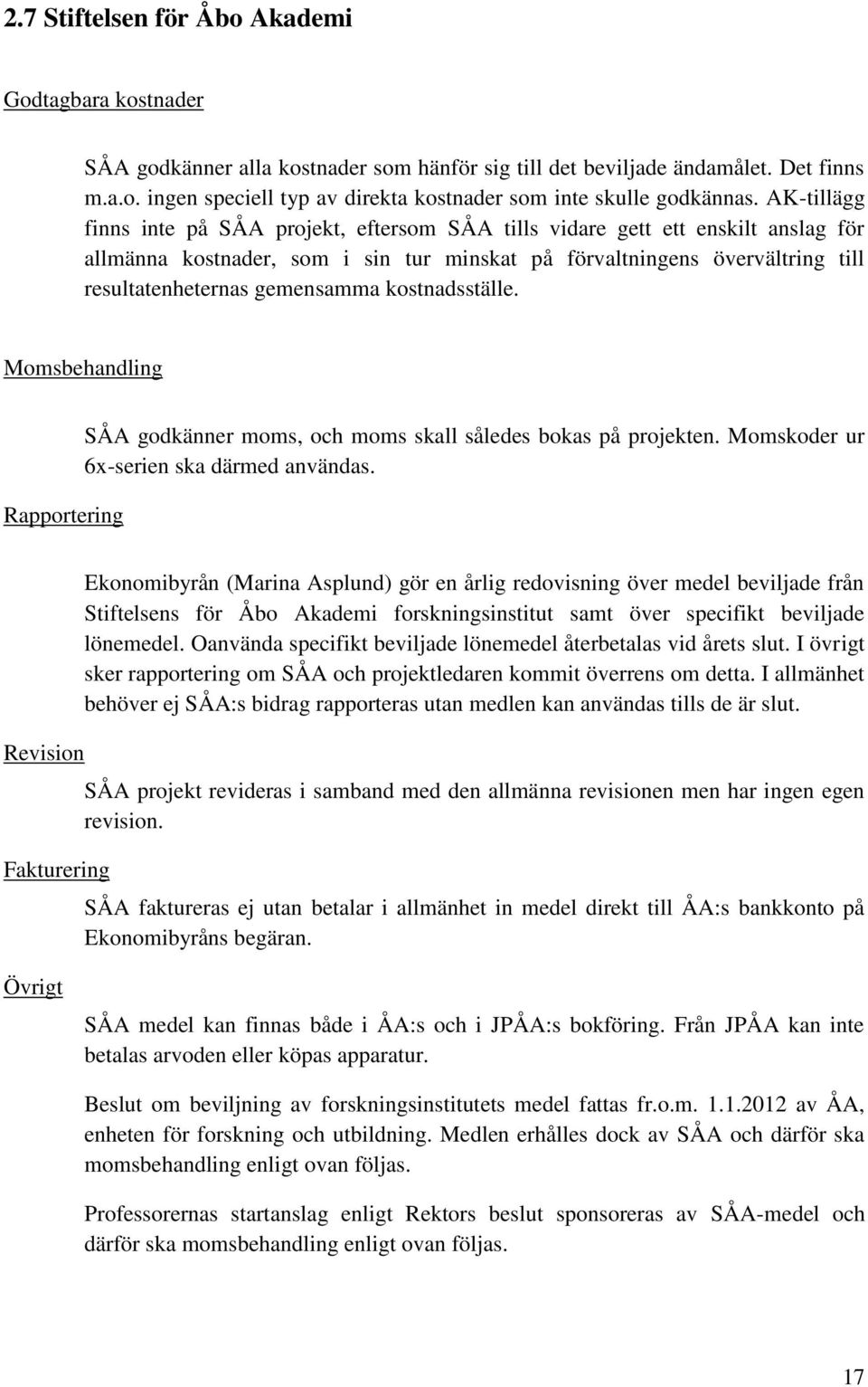 kostnadsställe. Momsbehandling Rapportering SÅA godkänner moms, och moms skall således bokas på projekten. Momskoder ur 6x-serien ska därmed användas.