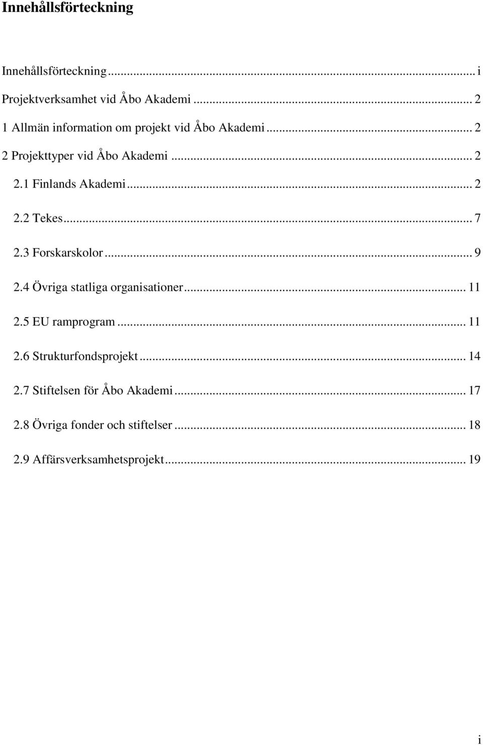 .. 2 2.2 Tekes... 7 2.3 Forskarskolor... 9 2.4 Övriga statliga organisationer... 11 2.5 EU ramprogram... 11 2.6 Strukturfondsprojekt.