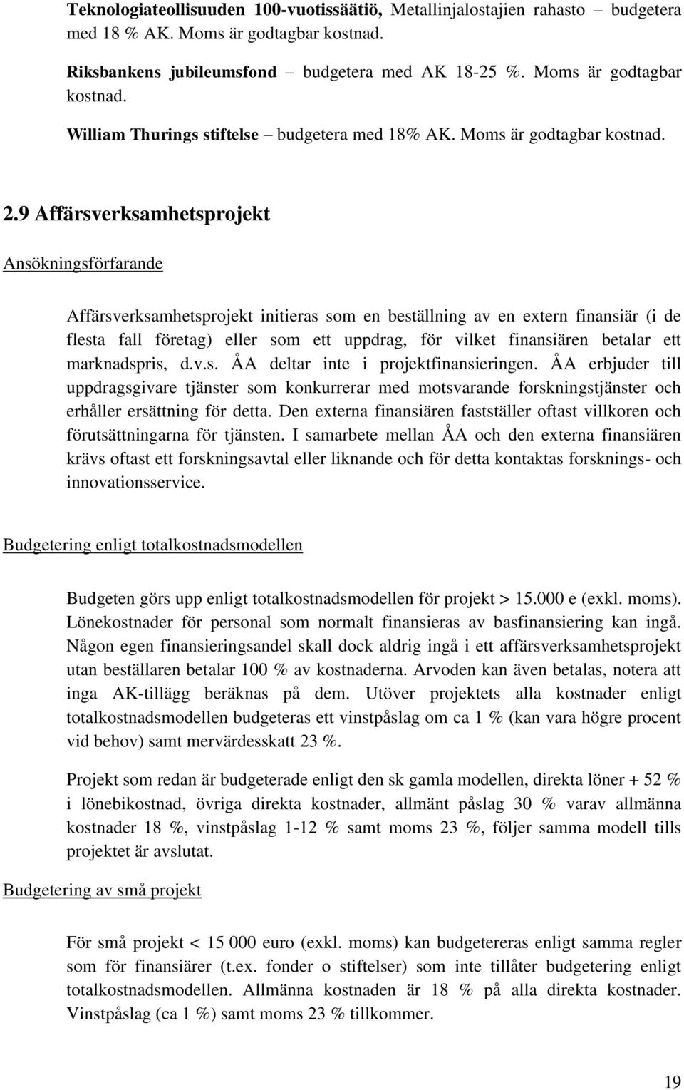 9 Affärsverksamhetsprojekt Ansökningsförfarande Affärsverksamhetsprojekt initieras som en beställning av en extern finansiär (i de flesta fall företag) eller som ett uppdrag, för vilket finansiären