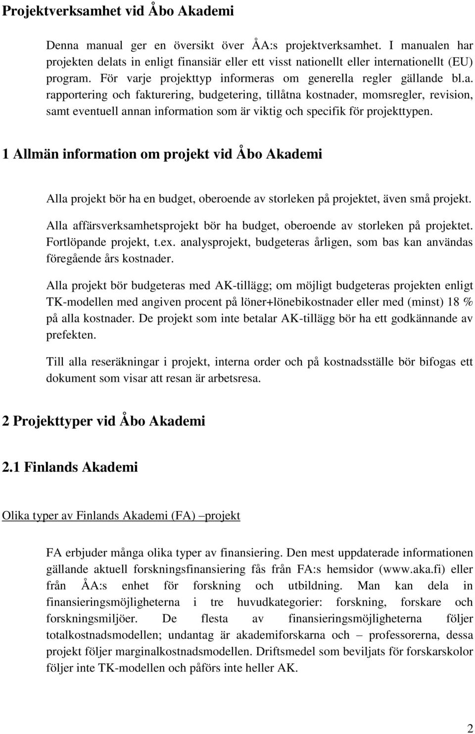 1 Allmän information om projekt vid Åbo Akademi Alla projekt bör ha en budget, oberoende av storleken på projektet, även små projekt.