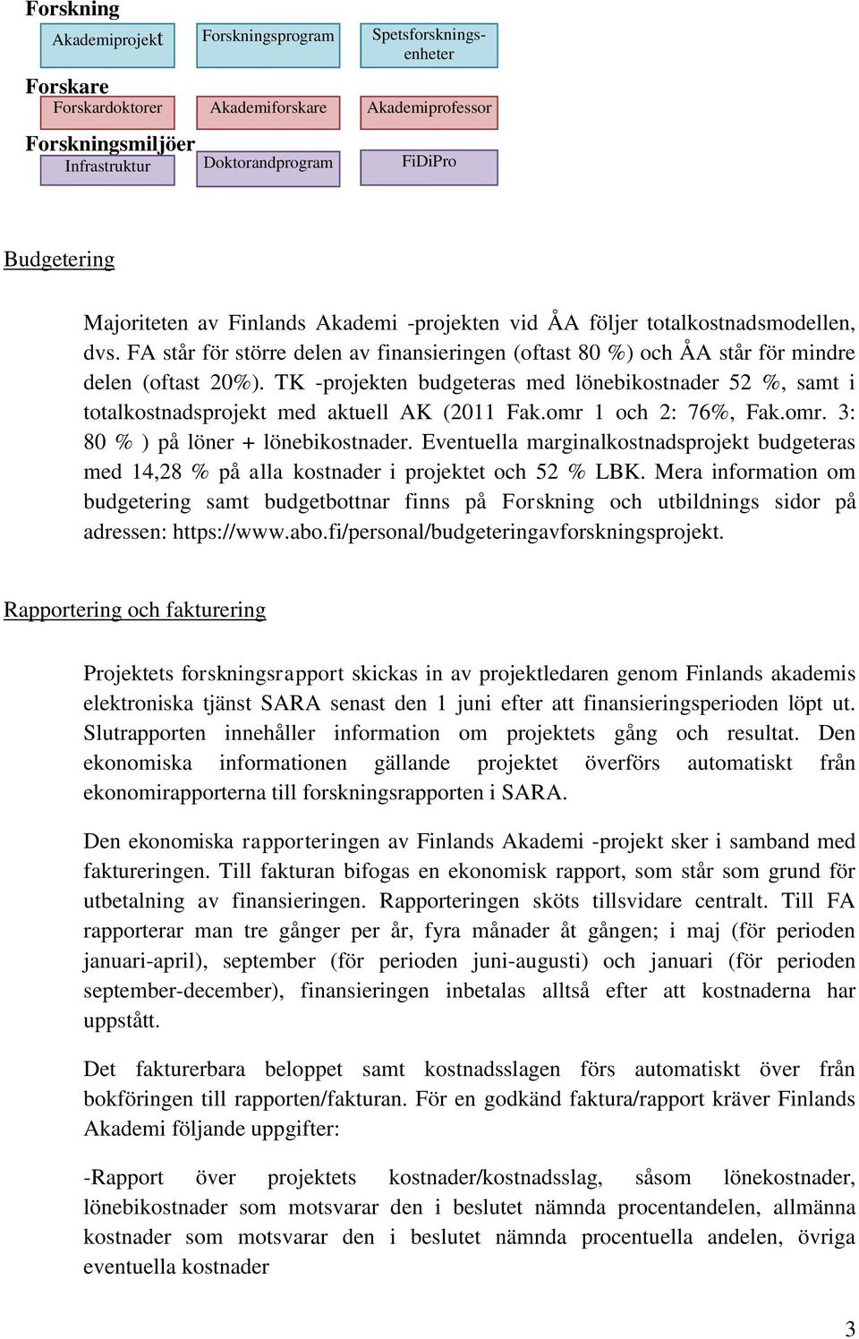 TK -projekten budgeteras med lönebikostnader 52 %, samt i totalkostnadsprojekt med aktuell AK (2011 Fak.omr 1 och 2: 76%, Fak.omr. 3: 80 % ) på löner + lönebikostnader.