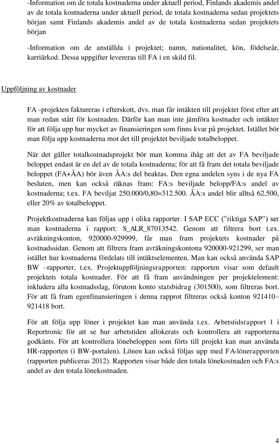 Uppföljning av kostnader FA -projekten faktureras i efterskott, dvs. man får intäkten till projektet först efter att man redan stått för kostnaden.