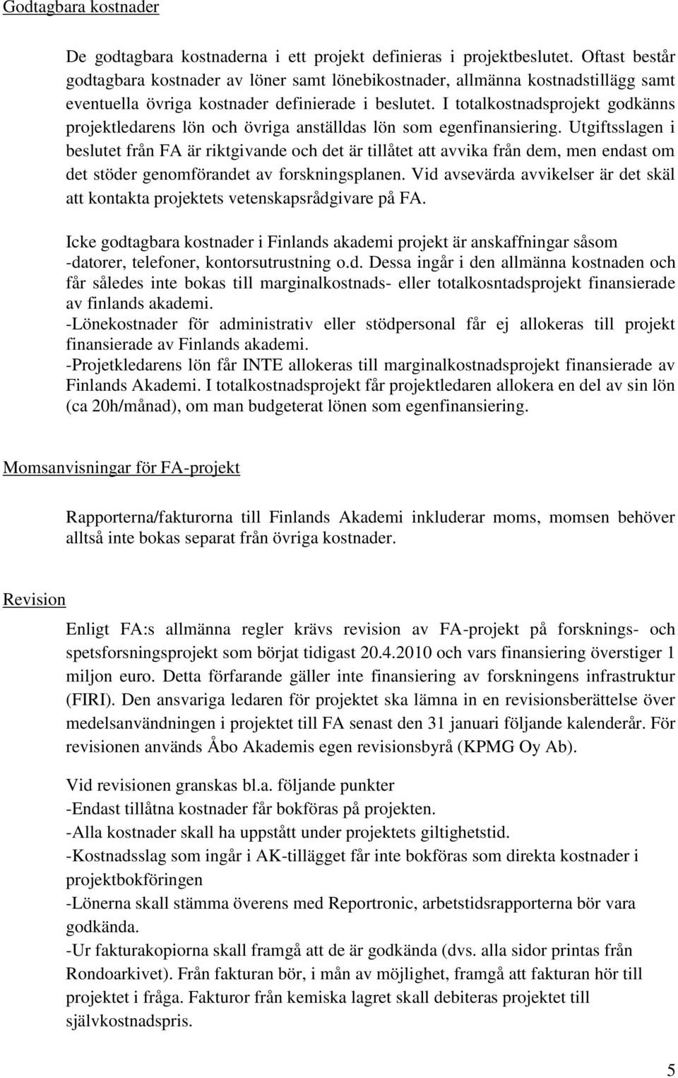 I totalkostnadsprojekt godkänns projektledarens lön och övriga anställdas lön som egenfinansiering.