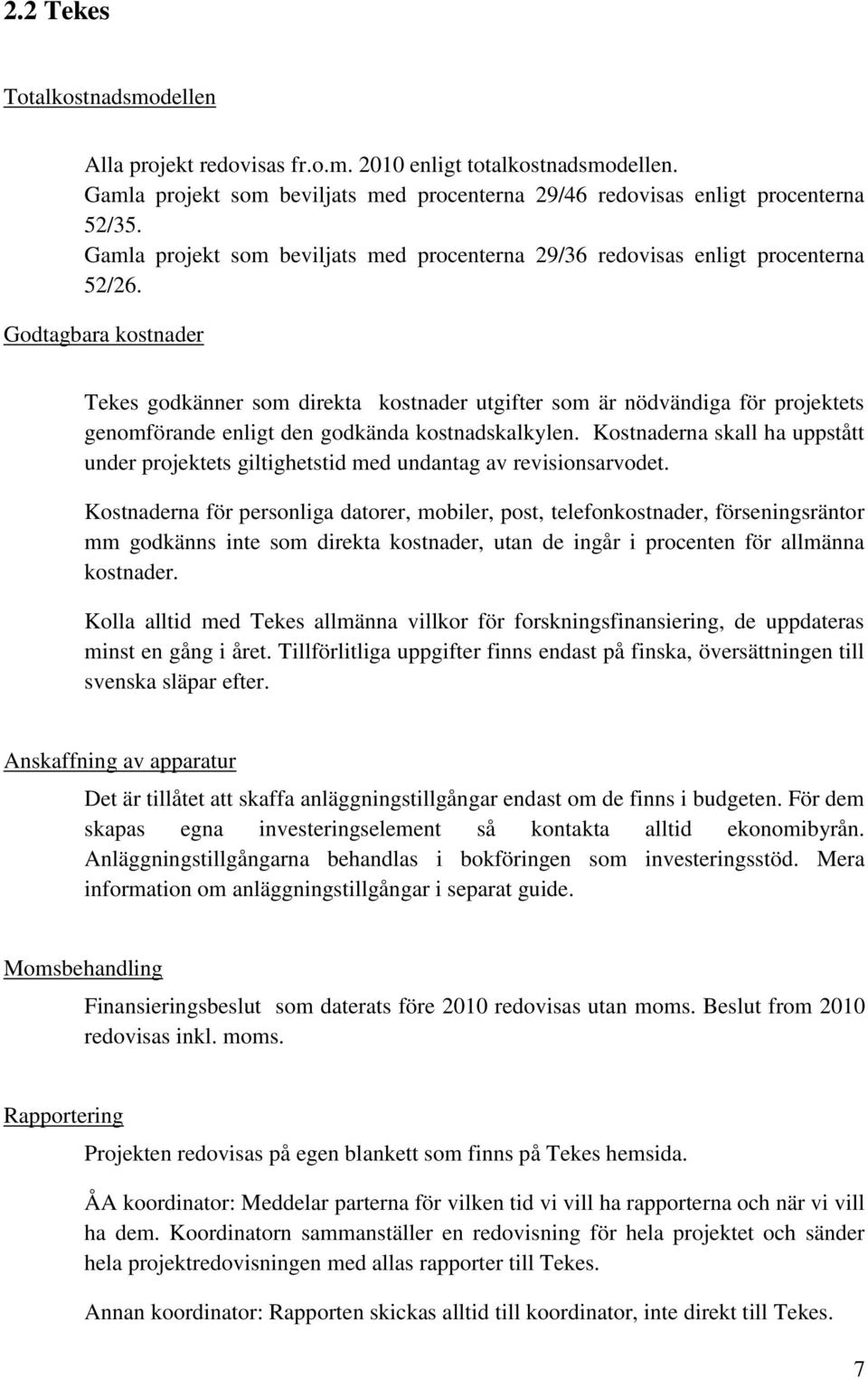 Godtagbara kostnader Tekes godkänner som direkta kostnader utgifter som är nödvändiga för projektets genomförande enligt den godkända kostnadskalkylen.