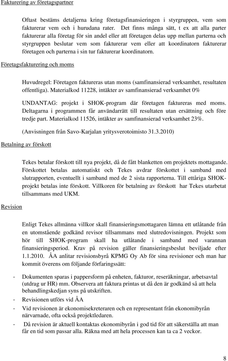 fakturerar företagen och parterna i sin tur fakturerar koordinatorn. Företagsfakturering och moms Huvudregel: Företagen faktureras utan moms (samfinansierad verksamhet, resultaten offentliga).