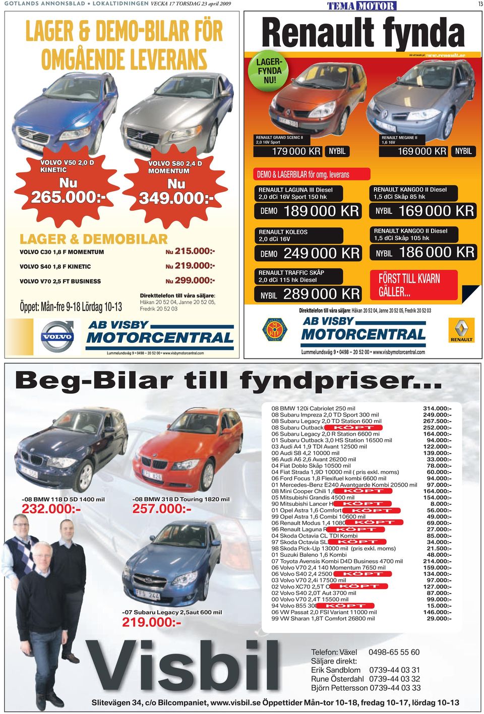 leverans RENAULT LAGUNA III Diesel 2,0 dci 16V Sport 150 hk DEMO NYBIL 189 000 KR RENAULT MEGANE II 1,6 16V 169 000 KR NYBIL RENAULT KANGOO II Diesel 1,5 dci Skåp 85 hk NYBIL 169 000 KR LAGER &