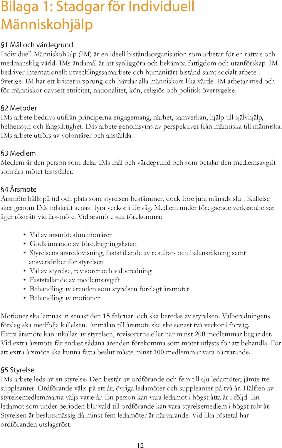 IM har ett kristet ursprung och hävdar alla människors lika värde. IM arbetar med och för människor oavsett etnicitet, nationalitet, kön, religiös och politisk övertygelse.