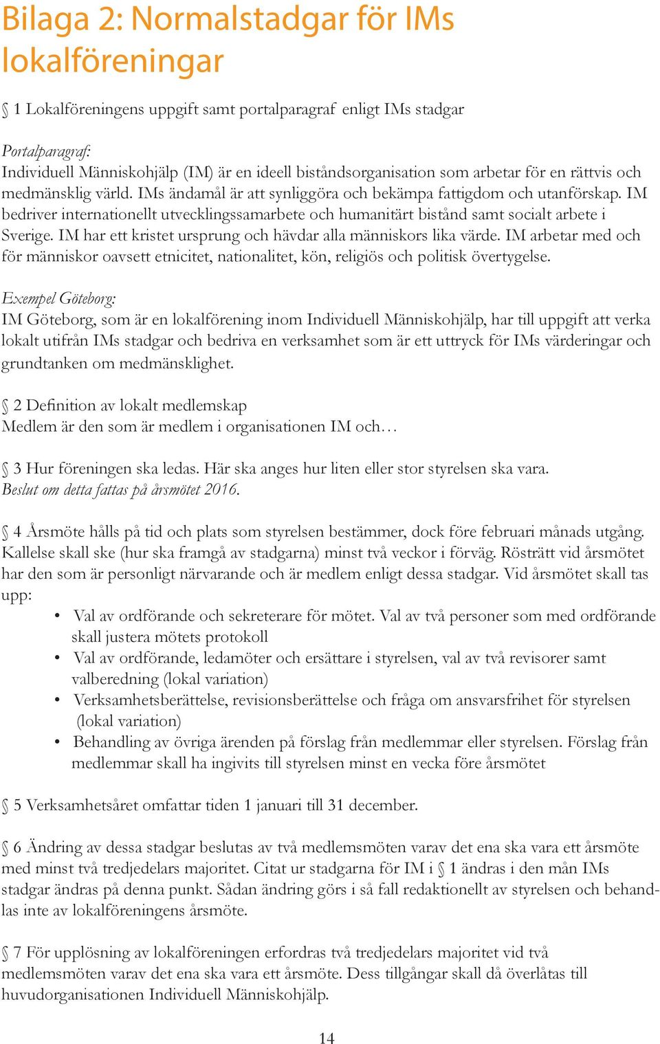 IM bedriver internationellt utvecklingssamarbete och humanitärt bistånd samt socialt arbete i Sverige. IM har ett kristet ursprung och hävdar alla människors lika värde.