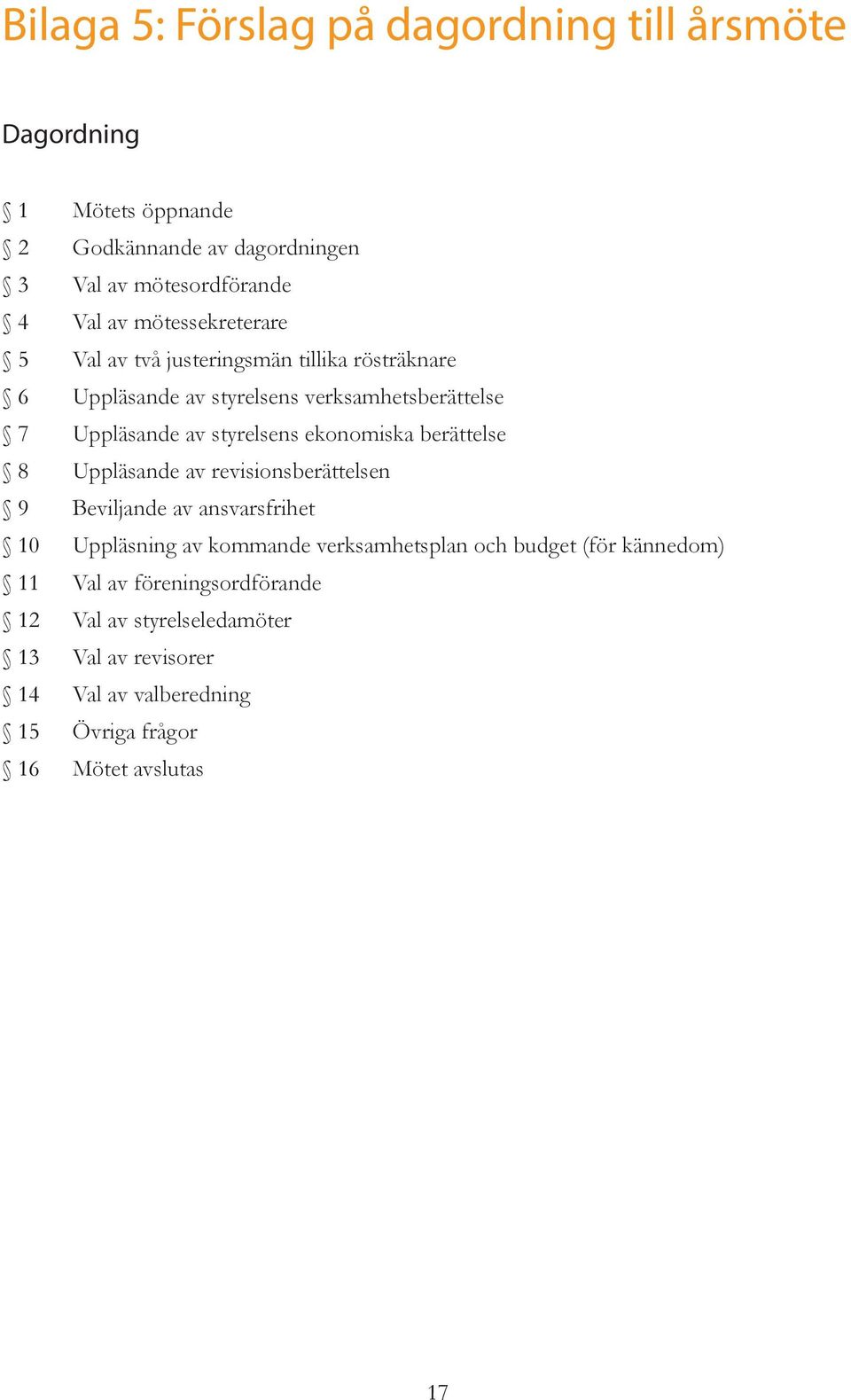 ekonomiska berättelse 8 Uppläsande av revisionsberättelsen 9 Beviljande av ansvarsfrihet 10 Uppläsning av kommande verksamhetsplan och budget