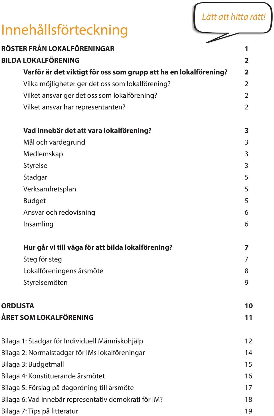 3 Mål och värdegrund 3 Medlemskap 3 Styrelse 3 Stadgar 5 Verksamhetsplan 5 Budget 5 Ansvar och redovisning 6 Insamling 6 Hur går vi till väga för att bilda lokalförening?