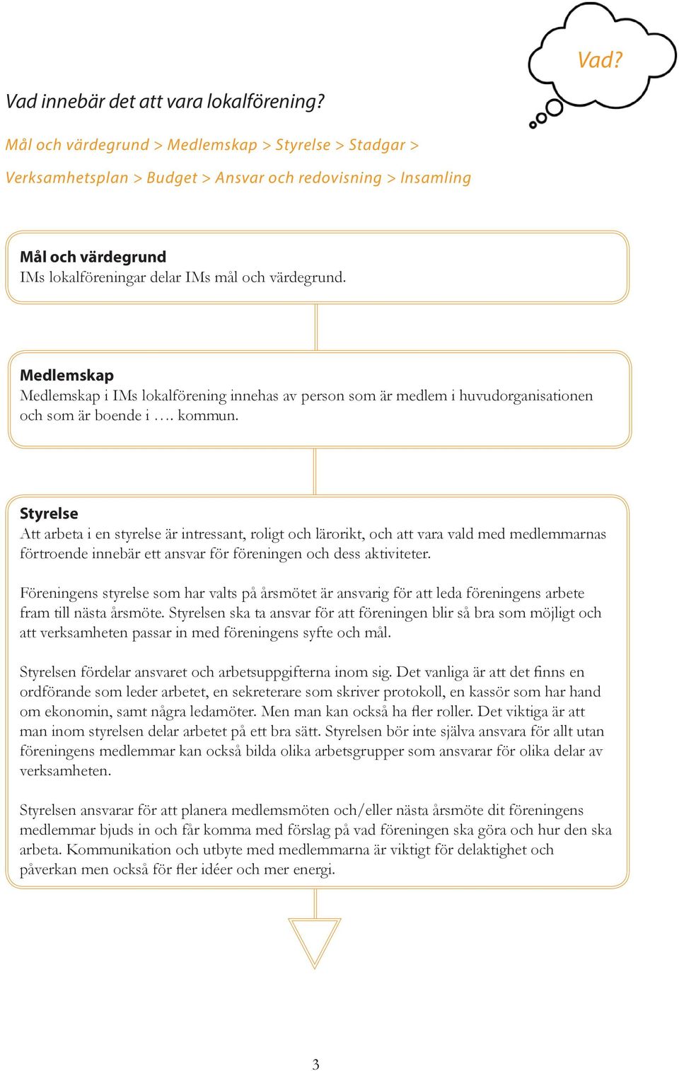 Medlemskap Medlemskap i IMs lokalförening innehas av person som är medlem i huvudorganisationen och som är boende i. kommun.