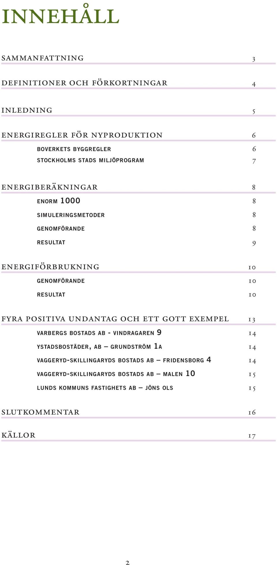 10 fyra positiva undantag och ett gott exempel 13 varbergs bostads ab - vindragaren 9 14 ystadsbostäder, ab grundström 1a 14