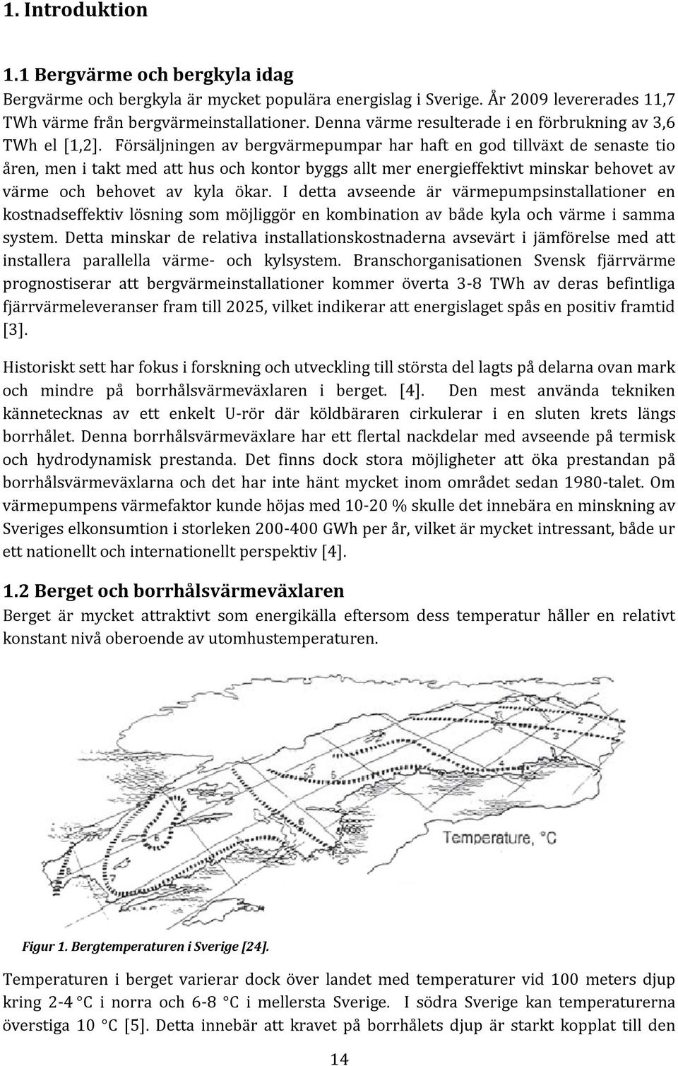 Försäljningen av bergvärmepumpar har haft en god tillväxt de senaste tio åren, men i takt med att hus och kontor byggs allt mer energieffektivt minskar behovet av värme och behovet av kyla ökar.