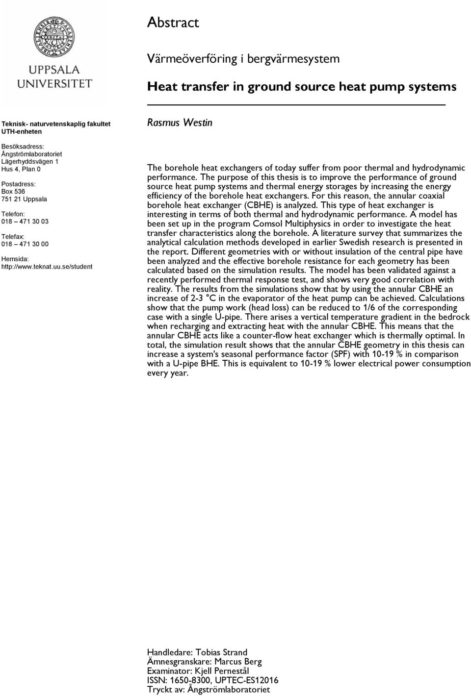 se/student Rasmus Westin The borehole heat exchangers of today suffer from poor thermal and hydrodynamic performance.