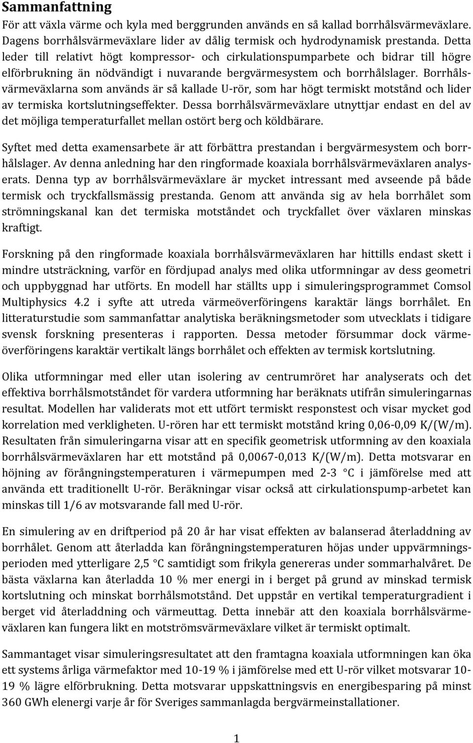 Borrhålsvärmeväxlarna som används är så kallade U-rör, som har högt termiskt motstånd och lider av termiska kortslutningseffekter.