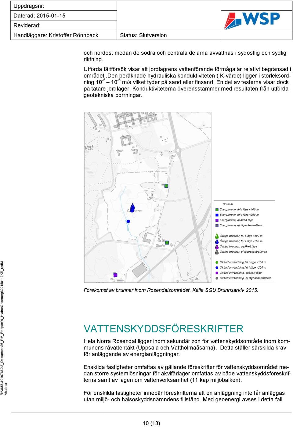 Konduktiviteterna överensstämmer med resultaten från utförda geotekniska borrningar. Förekomst av brunnar inom Rosendalsområdet. Källa SGU Brunnsarkiv 2015.