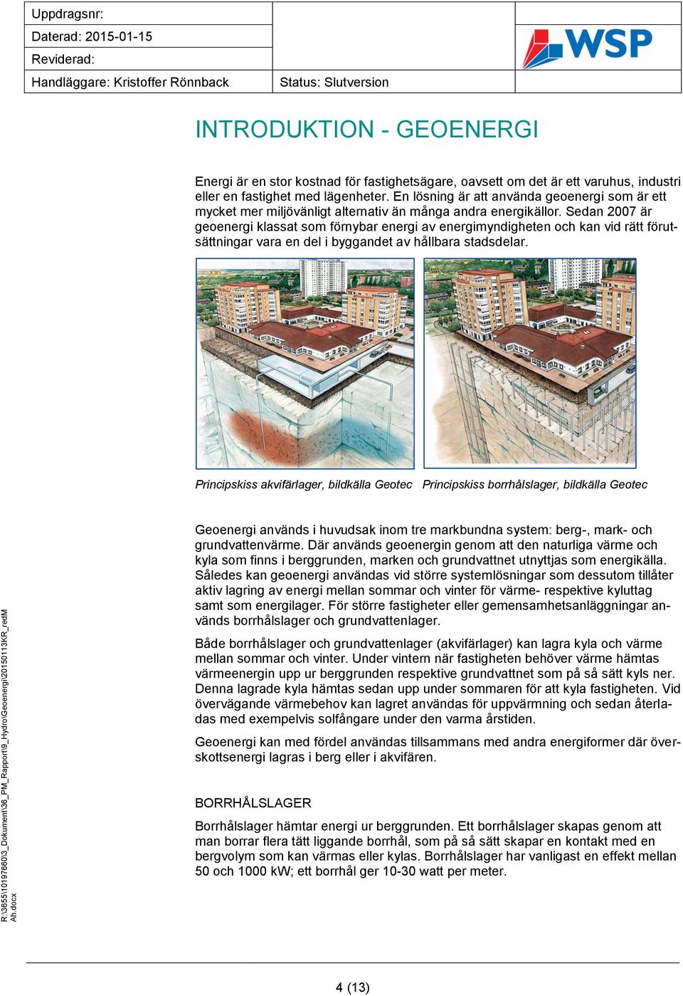 Sedan 2007 är geoenergi klassat som förnybar energi av energimyndigheten och kan vid rätt förutsättningar vara en del i byggandet av hållbara stadsdelar.