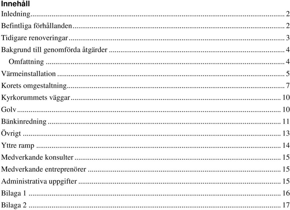 .. 5 Korets omgestaltning... 7 Kyrkorummets väggar... 10 Golv... 10 Bänkinredning... 11 Övrigt.