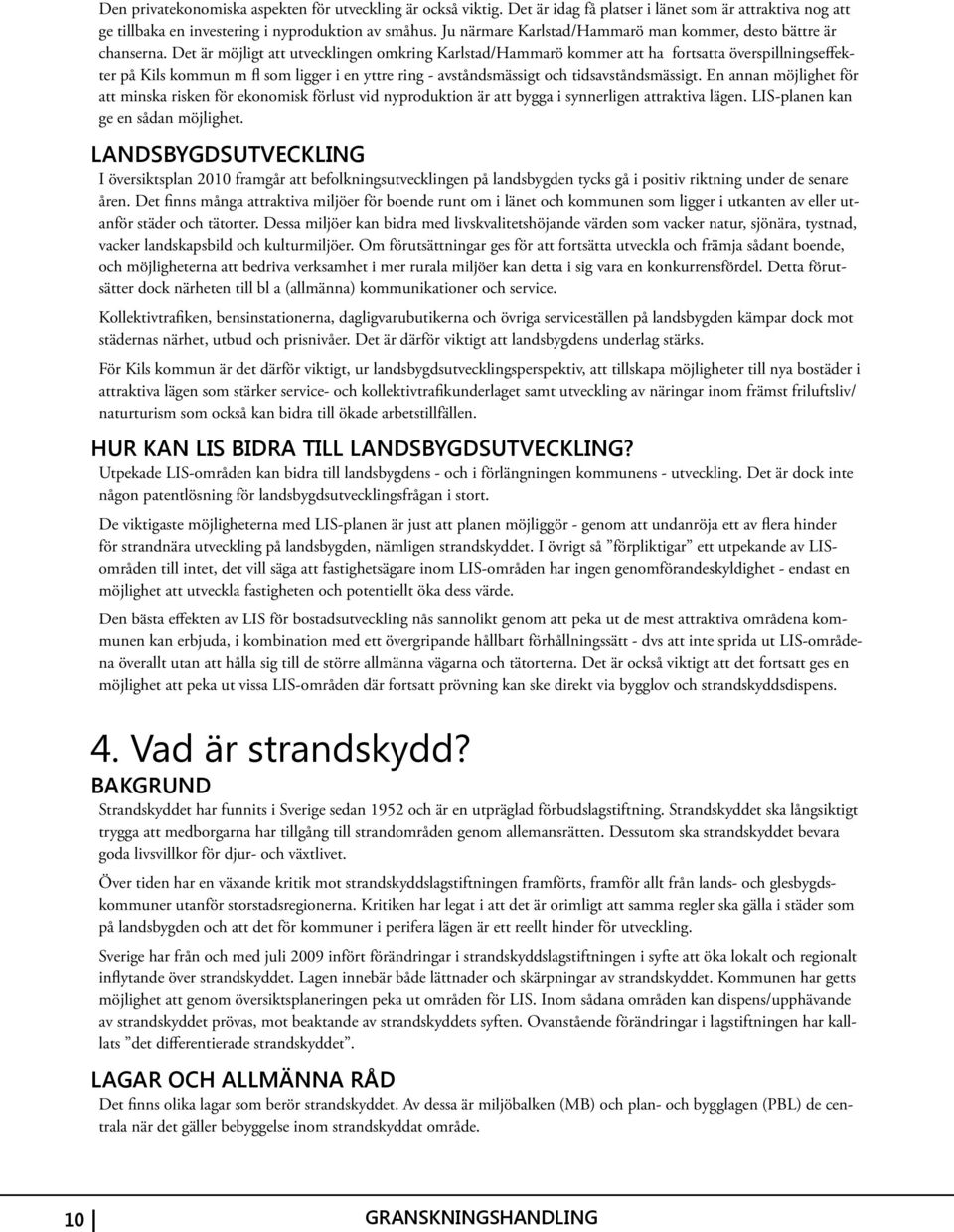 Det är möjligt att utvecklingen omkring Karlstad/Hammarö kommer att ha fortsatta överspillningseffekter på Kils kommun m fl som ligger i en yttre ring - avståndsmässigt och tidsavståndsmässigt.