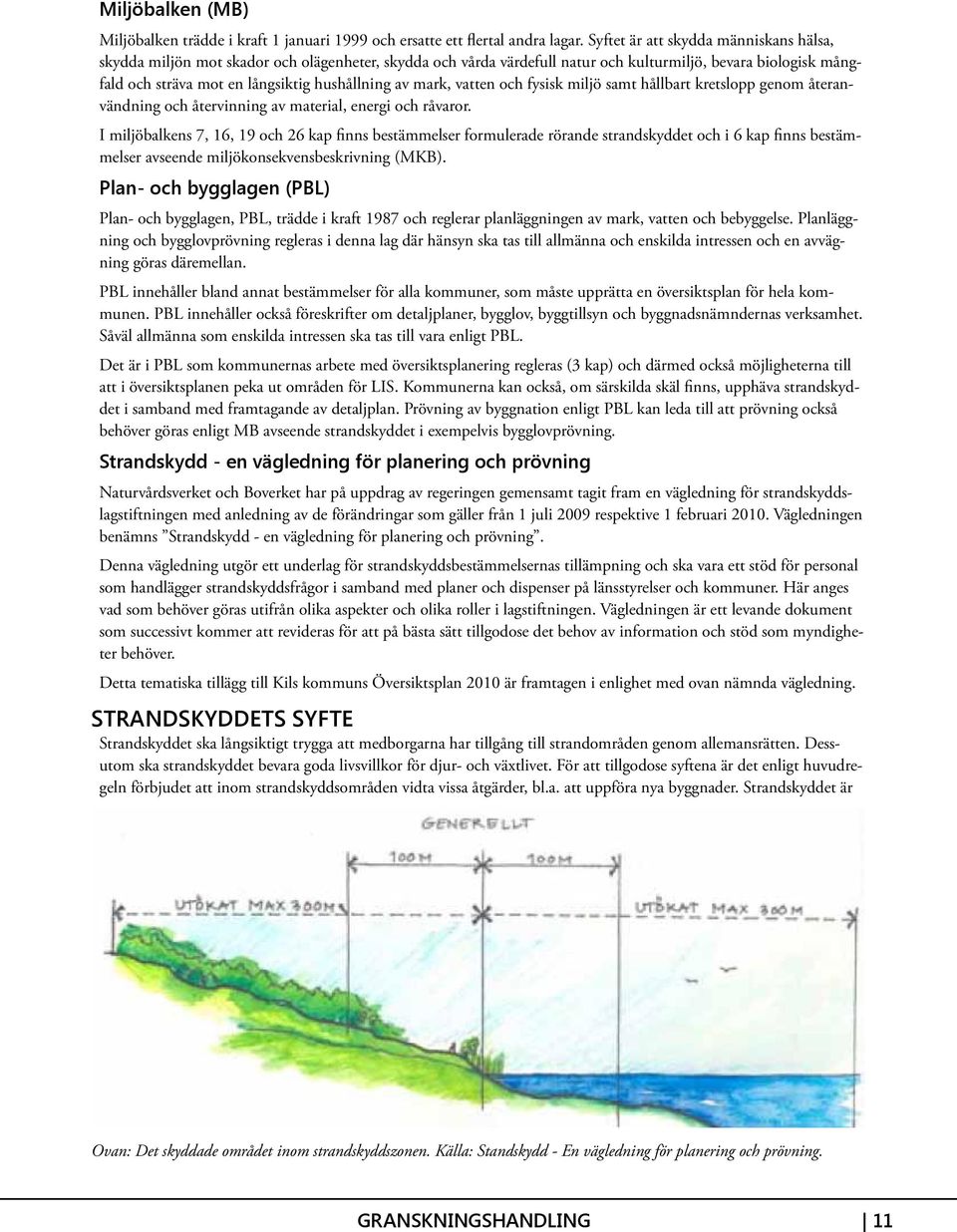 av mark, vatten och fysisk miljö samt hållbart kretslopp genom återanvändning och återvinning av material, energi och råvaror.