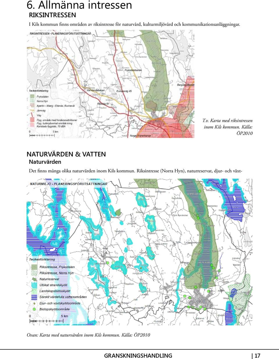 Källa: ÖP2010 NATURVÄRDEN & VATTEN Naturvärden Det finns många olika naturvärden inom Kils kommun.
