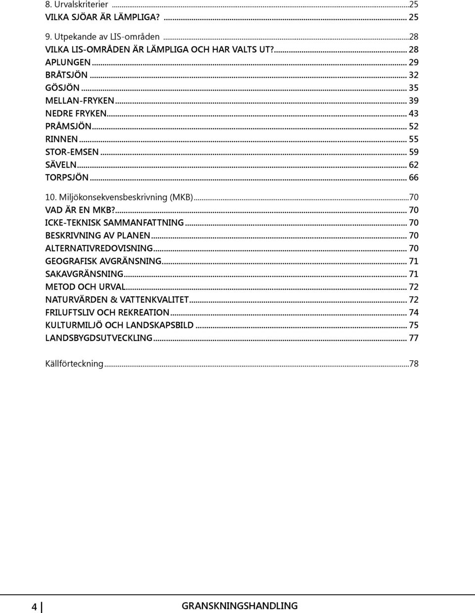 ..70 VAD ÄR EN MKB?... 70 ICKE-TEKNISK SAMMANFATTNING... 70 BESKRIVNING AV PLANEN... 70 ALTERNATIVREDOVISNING... 70 GEOGRAFISK AVGRÄNSNING... 71 SAKAVGRÄNSNING.