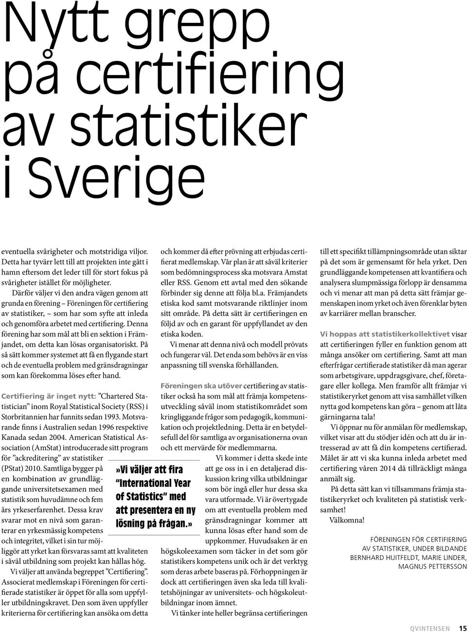 Därför väljer vi den andra vägen genom att grunda en förening Föreningen för certifiering av statistiker, som har som syfte att inleda och genomföra arbetet med certifiering.