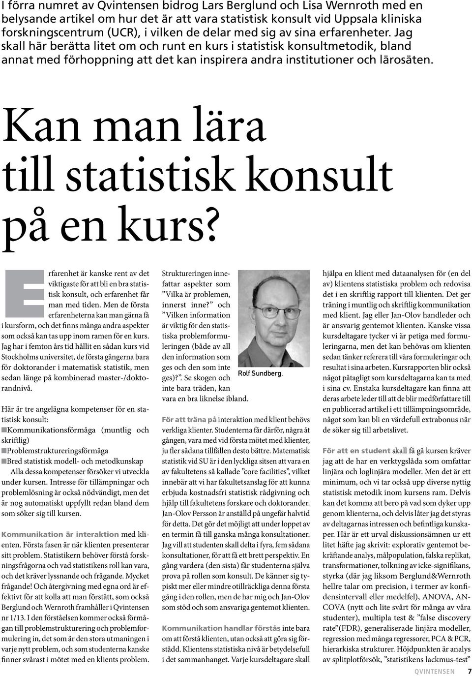 Kan man lära till statistisk konsult på en kurs? Erfarenhet är kanske rent av det viktigaste för att bli en bra statistisk konsult, och erfarenhet får man med tiden.