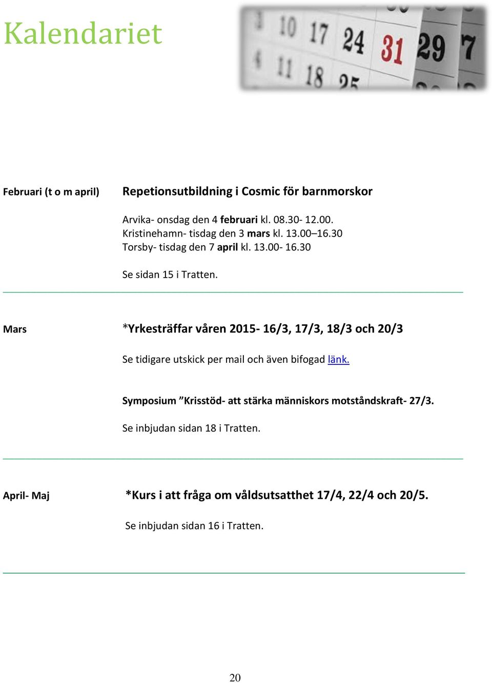 Mars *Yrkesträffar våren 2015-16/3, 17/3, 18/3 och 20/3 Se tidigare utskick per mail och även bifogad länk.