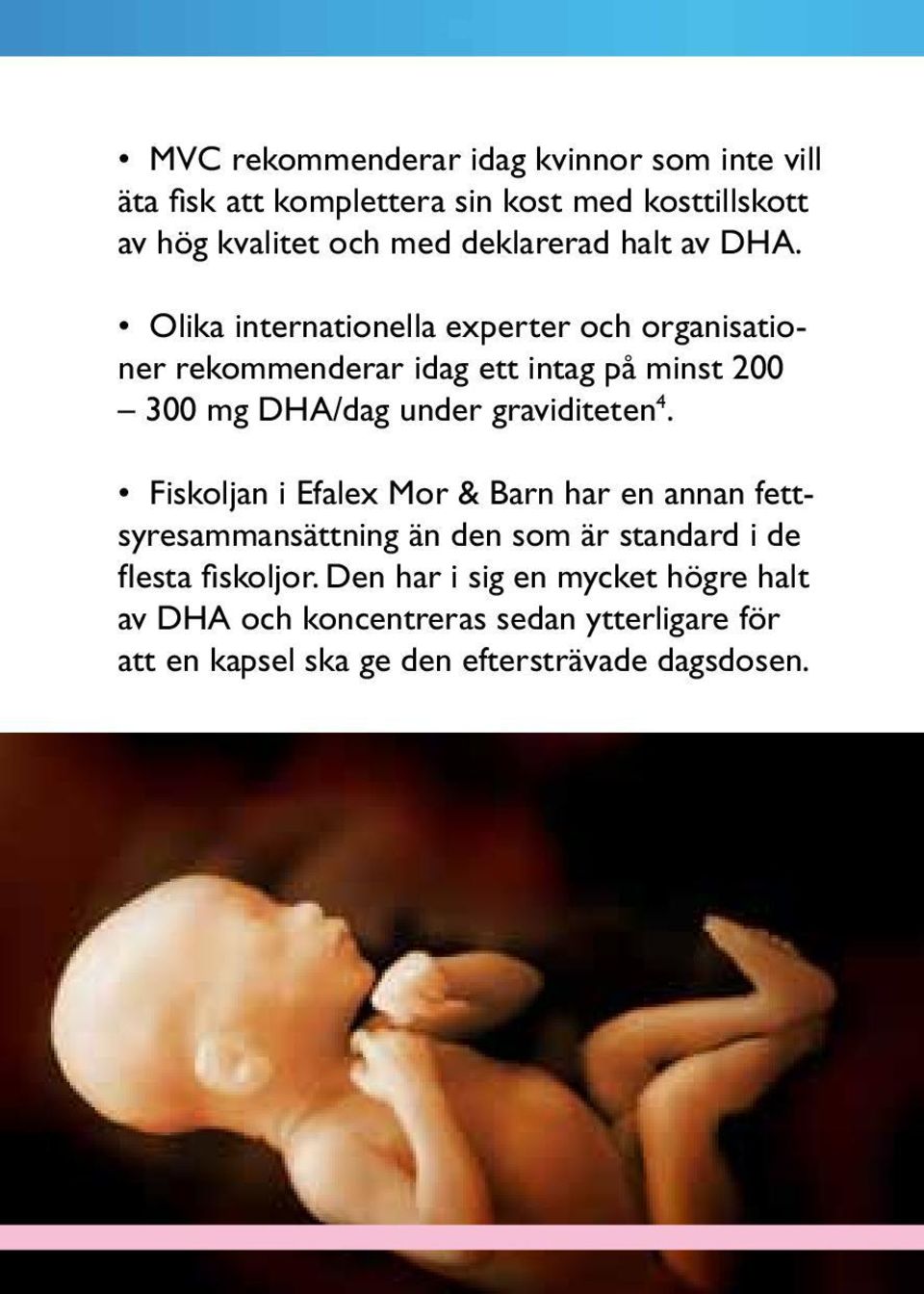Olika internationella experter och organisationer rekommenderar idag ett intag på minst 200 300 mg DHA/dag under graviditeten 4.
