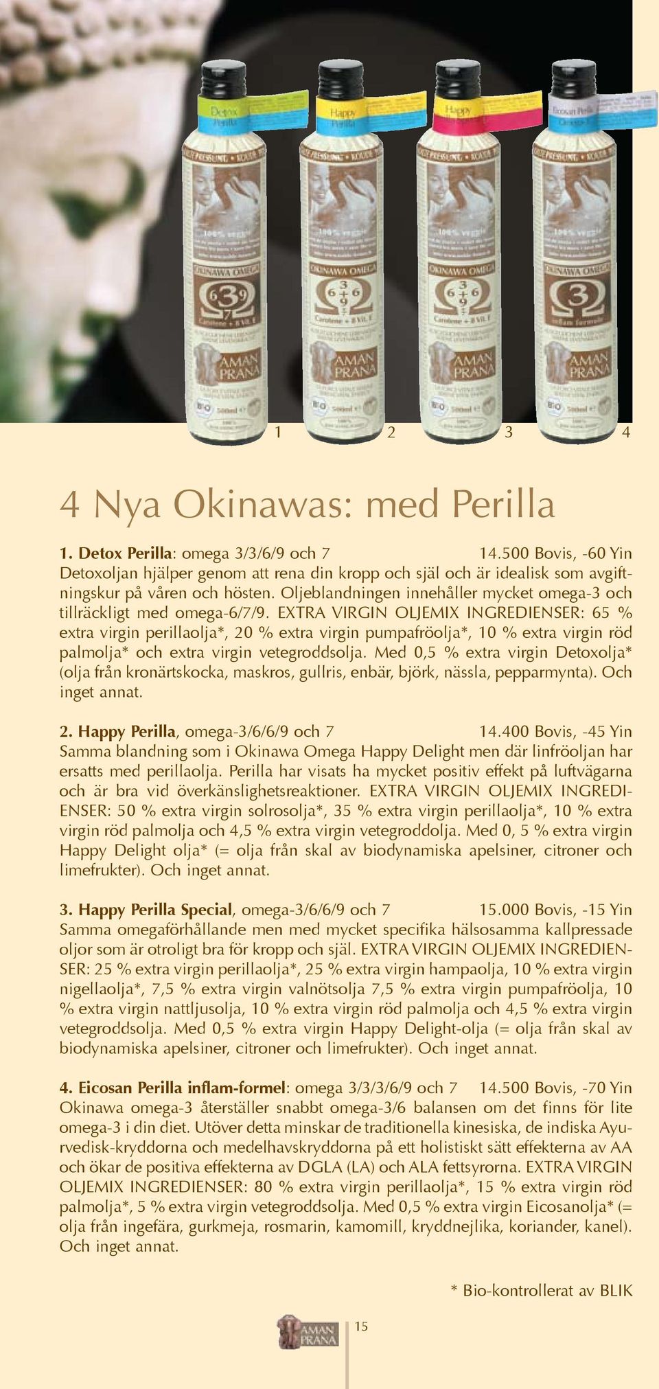 Oljeblandningen innehåller mycket omega-3 och tillräckligt med omega-6/7/9.