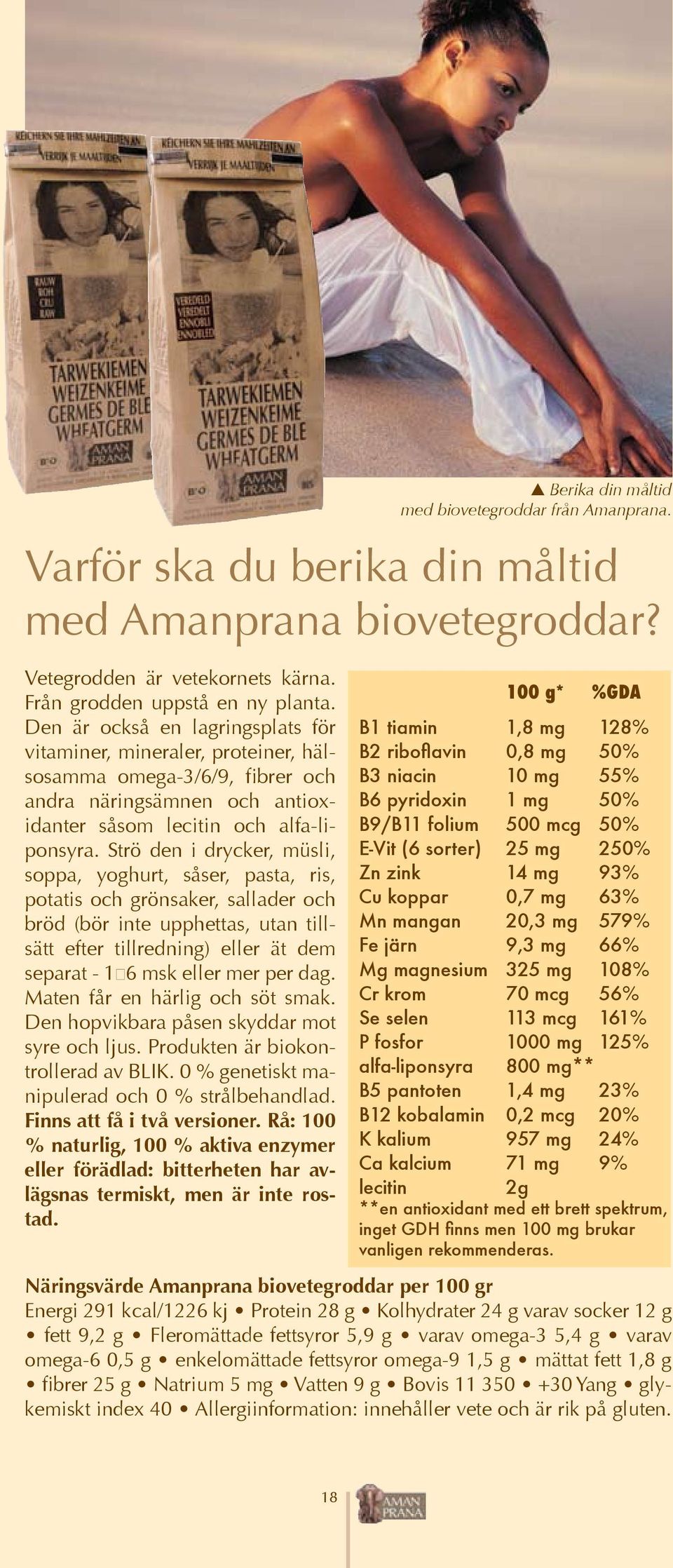 Strö den i drycker, müsli, soppa, yoghurt, såser, pasta, ris, potatis och grönsaker, sallader och bröd (bör inte upphettas, utan tillsätt efter tillredning) eller ät dem separat - 1 6 msk eller mer