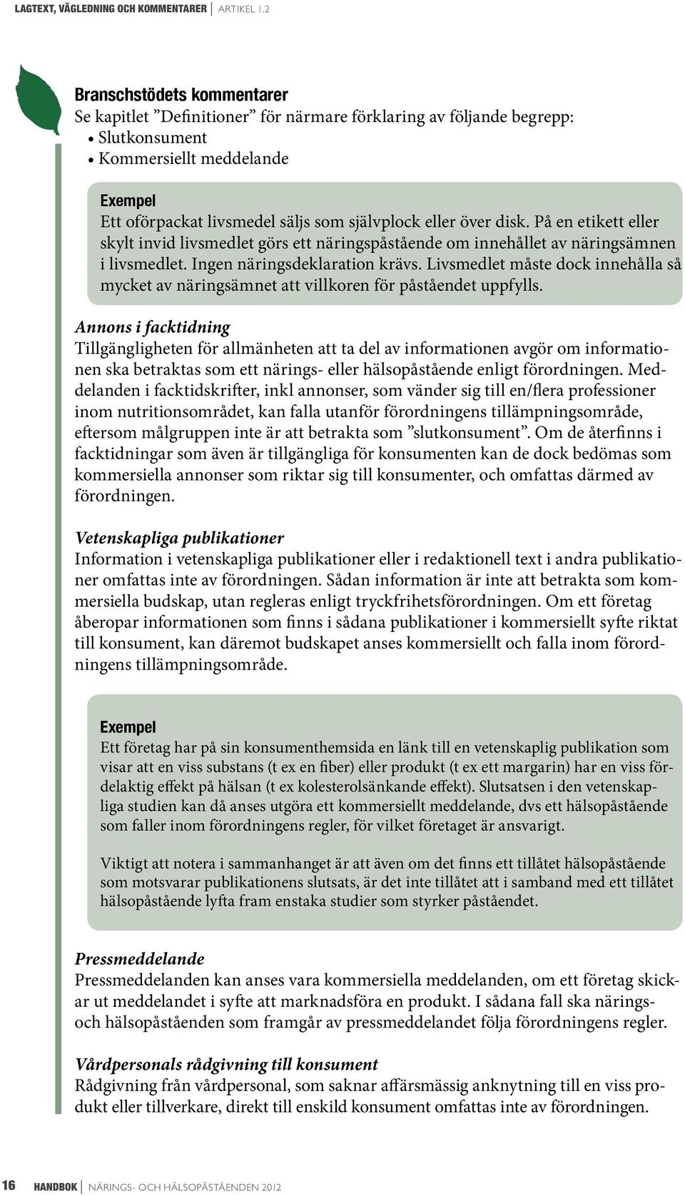 över disk. På en etikett eller skylt invid livsmedlet görs ett näringspåstående om innehållet av näringsämnen i livsmedlet. Ingen näringsdeklaration krävs.