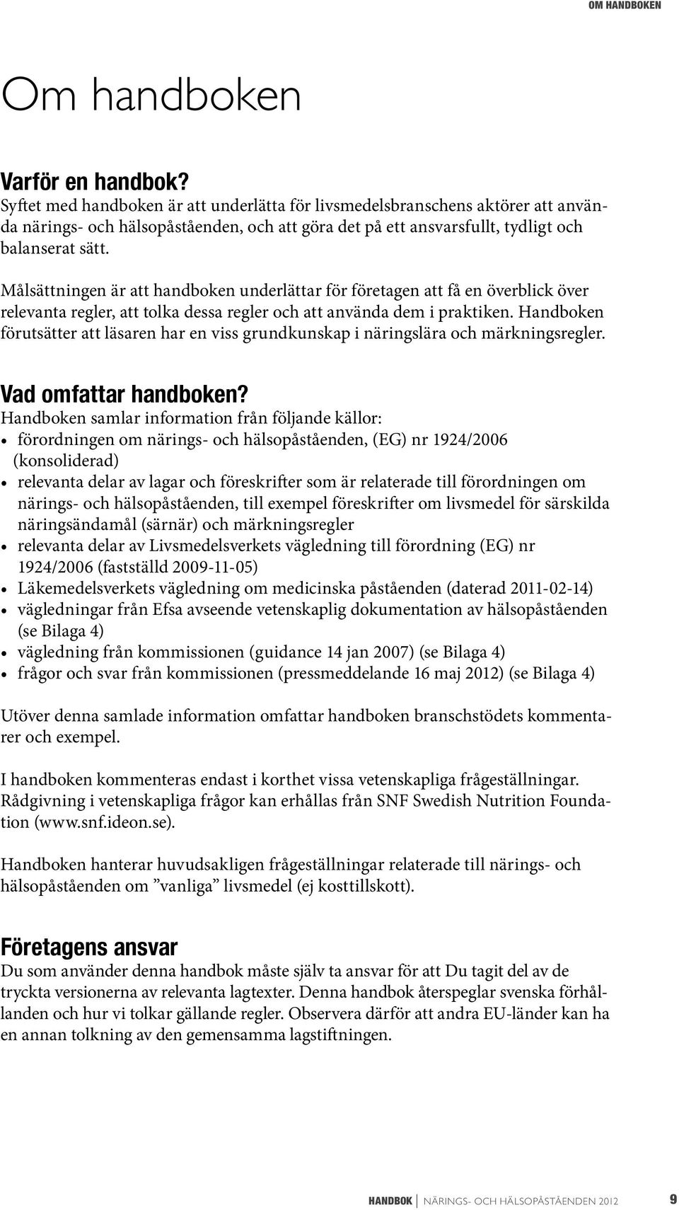 Målsättningen är att handboken underlättar för företagen att få en överblick över relevanta regler, att tolka dessa regler och att använda dem i praktiken.