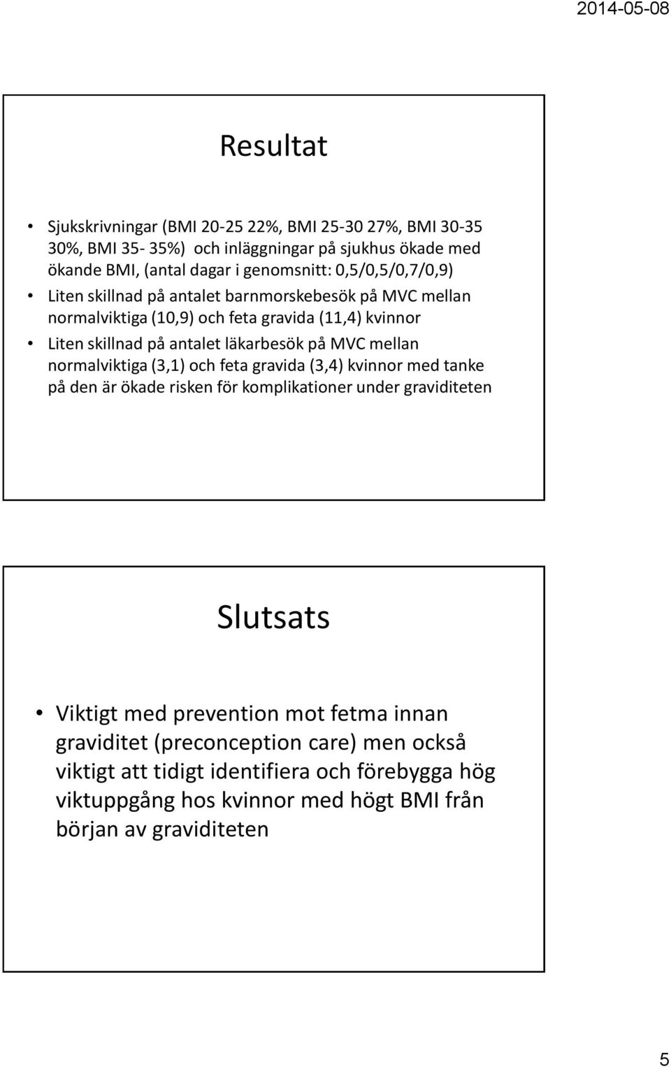 MVC mellan normalviktiga (3,1) och feta gravida (3,4) kvinnor med tanke på den är ökade risken för komplikationer under graviditeten Slutsats Viktigt med prevention